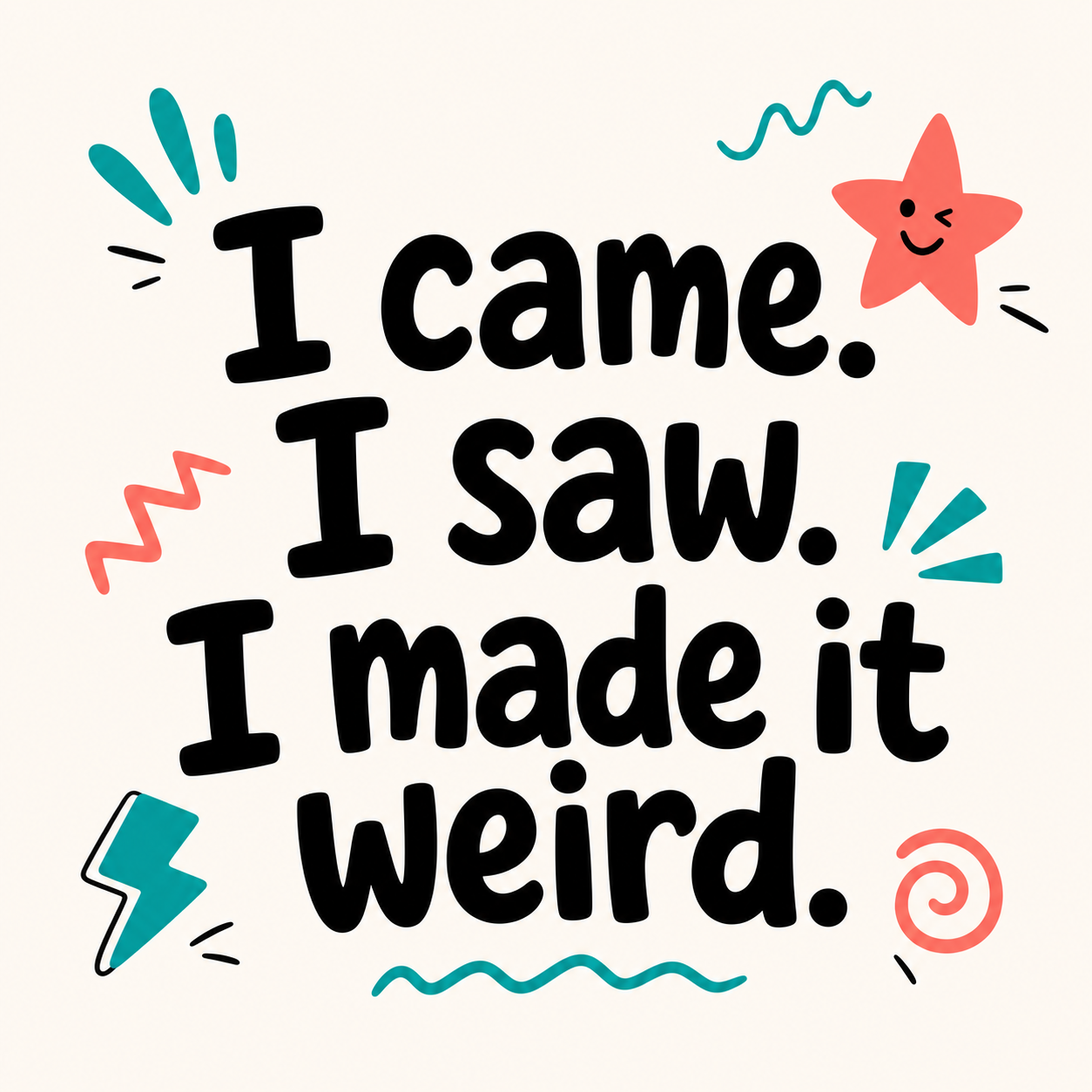 I came. I saw. I made it weird.